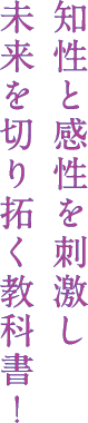 知性と感性を刺激し未来を切り拓く教科書！