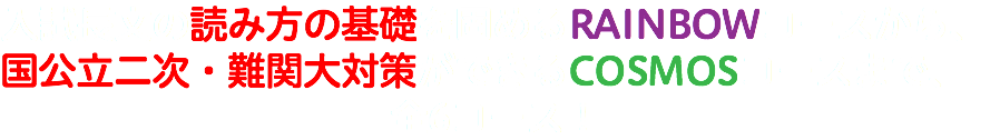 入試長文の読み方の基礎を固めるRAINBOWコースから、国公立二次・難関大対策ができるCOSMOSコースまで、 全6コース！