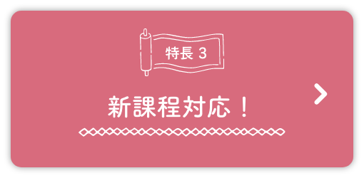 特徴3、新課程対応！