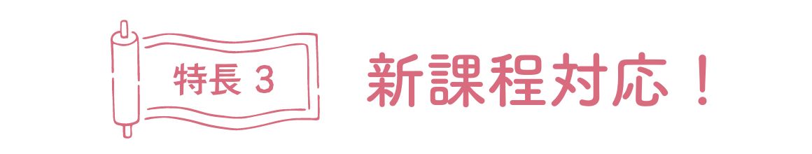 特徴3、新課程対応！