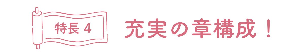 特徴4、充実の章構成！